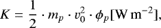 \begin{equation*} K = \frac{1}{2}\cdot m_p \cdot v_0^2 \cdot \phi_p [\textrm{W}\,\textrm{m}^{-2}], \end{equation*}