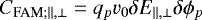 \begin{equation*}C_{\textrm{FAM};\parallel,\perp} = q_p v_{0} \delta E_{\parallel, \perp} \delta \phi_p \end{equation*}