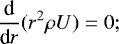 \begin{equation*}\frac{\textrm{d}}{\textrm{d}r}(r^2 \rho U) = 0; \end{equation*}