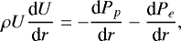 \begin{equation*}\rho U \frac{\textrm{d}U}{\textrm{d}r} = - \frac{\textrm{d} P_p}{\textrm{d}r} - \frac{\textrm{d}P_e}{\textrm{d}r}, \end{equation*}