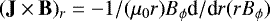 $(\textbf{J} \times {\textbf{B}})_r =-1/{(\mu_0 r)}B_{\phi} {\textrm{d}}/\textrm{d}r(rB_{\phi})$