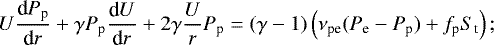 \begin{equation*}{U} \frac{\textrm{d} P_{\textrm{p}}}{\textrm{d}r} + \gamma P_{\textrm{p}} \frac{\textrm{d}U}{\textrm{d}r} + 2 \gamma \frac{U}{r} P_{\textrm{p}} = (\gamma -1) \left(\nu_{\textrm{pe}}(P_{\textrm{e}} - P_{\textrm{p}}) + f_{\textrm{p}} S_{\textrm{t}} \right); \end{equation*}