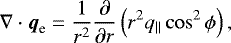 \begin{equation*}\nabla \cdot {\vec q}_{\textrm{e}} = \frac{1}{r^2} \frac{\partial}{\partial r}\left(r^2 q_{||} \cos^2 \phi \right), \end{equation*}