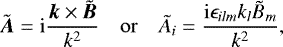 \begin{equation*} \tilde{\vec{A}} = \mathrm{i} \frac{\vec{k} \times \tilde{\vec{B}}}{k^2} \quad\mathrm{or}\quad \tilde{A}_i = \frac{\mathrm{i} \epsilon_{ilm} k_l \tilde{B}_m} {k^2},\end{equation*}