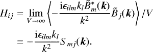 \begin{eqnarray*} H_{ij} &=& \lim_{V\to\infty}\left<-\frac{\mathrm{i}\epsilon_{ilm}k_l\tilde{B}_m^*(\vec{k})}{k^2} \tilde{B}_j(\vec{k})\right>/V \nonumber \\ &=& -\frac{\mathrm{i}\epsilon_{ilm}k_l}{k^2} S_{mj}(\vec{k}). \end{eqnarray*}