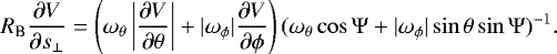 \begin{equation*} R_{\textrm{B}} \frac{\partial V}{\partial s_{\perp}} = \left(\omega_{\theta} \left| \frac{\partial V}{\partial \theta} \right| + |\omega_{\phi}| \frac{\partial V}{\partial \phi} \right) (\omega_{\theta} \cos \Psi + |\omega_{\phi}| \sin \theta \sin\Psi)^{-1}. \end{equation*}