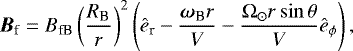 \begin{eqnarray*} {\bm B}_{\textrm{f}} = B_{\textrm{fB}} \left(\frac{R_{\textrm{B}}}{r} \right)^2 \left(\ehat_{\textrm{r}} - \frac{{\boldsymbol \omega}_{\textrm{B}} r}{V} - \frac{\Omega_{\odot} r\sin \theta }{V} \ehat_{\phi} \right),\end{eqnarray*}