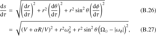 \begin{eqnarray*} \frac{\textrm{d}s}{\textrm{d}\tau} & = & \sqrt{\left(\frac{\textrm{d}r}{\textrm{d}\tau}\right)^2 + r^2 \left(\frac{\textrm{d}\theta}{\textrm{d}\tau}\right)^2 + r^2\sin^2\theta \left(\frac{\textrm{d}\phi}{\textrm{d}\tau}\right)^2 } \\ & = & \sqrt{\left(V + \alpha R/V \right)^2 + r^2 \omega_{\theta}^2 + r^2\sin^2\theta \left(\Omega_{\odot} - |\omega_{\phi}| \right)^2 }, \end{eqnarray*}