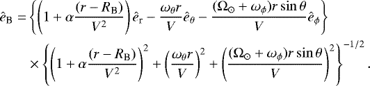 \begin{align*} \hat{e}_{\textrm{B}} =& \left\{\left(1 + \alpha \frac{(r - R_{\textrm{B}})}{V^2}\right)\ehat_{\textrm{r}} - \frac{\omega_{\theta} r}{V} \ehat_{\theta} - \frac{(\Omega_{\odot} + \omega_{\phi}) r \sin \theta}{V} \ehat_{\phi} \right\} \nonumber \\ &\times \left\{\left(1 + \alpha \frac{(r - R_{\textrm{B}})}{V^2} \right)^2 + \left(\frac{\omega_{\theta} r}{V}\right)^2 + \left(\frac{(\Omega_{\odot} + \omega_{\phi}) r \sin \theta}{V}\right)^2\right\}^{-1/2}. \end{align*}