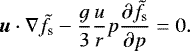 \begin{eqnarray*} {\bm u} \cdot \nabla \tilde{f}_{\textrm{s}} - \frac{g}{3}\frac{u}{r} p \frac{\partial \tilde{f}_{\textrm{s}}}{\partial p } = 0.\end{eqnarray*}