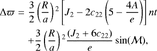 \begin{eqnarray*} \Delta \varpi&=&\frac{3}{2}\left(\frac{R}{a}\right){}^2\left[J_2-2c_{22}\left(5-\frac{4A}{e}\right)\right]nt\nonumber\\ &&&#x002B;\frac{3}{2}\left(\frac{R}{a}\right){}^2\frac{(J_2&#x002B;6c_{22})}{e}\sin(\cal{M}),\end{eqnarray*}