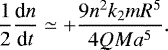 \begin{eqnarray*} \frac{1}{2}\frac{\textrm{d}n}{\textrm{d}t}\simeq+\frac{9n^2k_2mR^5}{4QMa^5}. \end{eqnarray*}