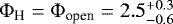 $\Phi_{\textrm{H}} = \Phi_{\textrm{open}} = 2.5^{+0.3}_{-0.6}$