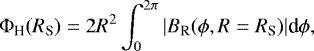 \begin{align*} \Phi_{\textrm{H}}(R_{\textrm{S}}) = 2R^2 \int_0^{2\pi} |B_{\textrm{R}}(\phi,R=R_{\textrm{S}})| \textrm{d}\phi,\end{align*}