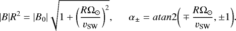 \begin{align*} \centering |B|R^2 = |B_0| \sqrt{1 + \bigg(\frac{R\Omega_{\odot}}{v_{\textrm{SW}}}\bigg)^2}, \hspace{5mm} \alpha_{\pm} = {atan}2\bigg(\mp \frac{R\Omega_{\odot}}{v_{\textrm{SW}}},\pm1 \bigg). \end{align*}
