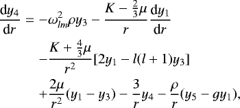 \begin{eqnarray*}\frac{\textrm{d}y_4}{\textrm{d}r} &=& -\omega_{lm}^{2}\rho y_3-\frac{K-\frac{2}{3}\mu}{r}\frac{\textrm{d}y_{1}}{\textrm{d}r} \nonumber \\&& -\frac{K&#x002B;\frac{4}{3}\mu}{r^2}[2y_1-l(l&#x002B;1)y_3] \nonumber \\&&&#x002B;\frac{2\mu}{r^2}(y_1-y_3)-\frac{3}{r}y_4-\frac{\rho}{r}(y_5-gy_1),\end{eqnarray*}