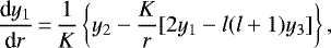 \begin{equation*}\frac{\textrm{d}y_{1}}{\textrm{d}r}\,{=}\,\frac{1}{K}\left\{y_{2}-\frac{K}{r}[2y_1-l(l&#x002B;1)y_3]\right\},\end{equation*}