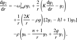 \begin{eqnarray*}\frac{\textrm{d}y_2}{\textrm{d}r} &=& -\omega_{lm}^{2}\rho y_1&#x002B;\frac{2}{r}\left(K\frac{\textrm{d}y_{1}}{\textrm{d}r}-y_2\right) \nonumber\\&& &#x002B;\frac{1}{r}\left(\frac{2K}{r}-\rho g\right)[2y_1-l(l&#x002B;1)y_3] \nonumber \\&& -\rho\left(y_6-\frac{n&#x002B;1}{r}y_5&#x002B;\frac{2g}{r}y_1\right),\end{eqnarray*}