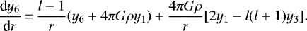 \begin{equation*}\frac{\textrm{d}y_6}{\textrm{d}r}\,{=}\,\frac{l-1}{r}(y_6&#x002B;4\pi G\rho y_1)&#x002B;\frac{4\pi G\rho}{r}[2y_1-l(l&#x002B;1)y_3].\end{equation*}