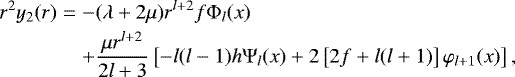 \begin{eqnarray*}r^2y_2(r) &=& -(\lambda&#x002B;2\mu)r^{l&#x002B;2}f\Phi_l(x) \nonumber \\&& &#x002B;\frac{\mu r^{l&#x002B;2}}{2l&#x002B;3} \left[-l(l-1)h\Psi_l(x)&#x002B;2\left[2f&#x002B;l(l&#x002B;1)\right]\varphi_{l&#x002B;1}(x)\right], \nonumber \\\end{eqnarray*}