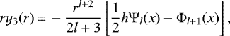 \begin{equation*}ry_3(r)\,{=}\,-\frac{r^{l&#x002B;2}}{2l&#x002B;3}\left[\frac{1}{2}h\Psi_l(x)-\Phi_{l&#x002B;1}(x)\right],\end{equation*}