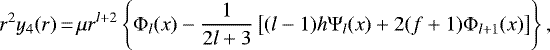\begin{equation*}r^2y_4(r)\,{=}\,\mu r^{l&#x002B;2}\left\{\Phi_l(x)-\frac{1}{2l&#x002B;3}\left[(l-1)h\Psi_l(x)&#x002B;2(f&#x002B;1)\Phi_{l&#x002B;1}(x)\right]\right\},\end{equation*}
