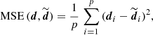$$ \begin{aligned} \mathrm{MSE} \,(\boldsymbol{d}, \widetilde{\boldsymbol{d}} ) = \frac{1}{p} \, \sum _{i=1}^p \, (\boldsymbol{d}_i - \widetilde{\boldsymbol{d}}_i )^2, \end{aligned} $$