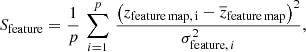 $$ \begin{aligned} S_{\mathrm{feature} } = \frac{1}{p} \, \sum _{i=1}^p \, \frac{ \left( z_{\rm feature \, map , \, i} - \overline{z}_{\rm feature \, map } \right)^2}{ \sigma _{\mathrm{feature} , \, i}^2}, \end{aligned} $$