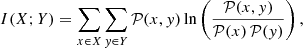 $$ \begin{aligned} I(X;Y) = \sum _{x\in X} \sum _{{ y} \in Y} \mathcal{P} (x,{ y}) \, \mathrm{ln} \left(\frac{\mathcal{P} (x,{ y})}{\mathcal{P} (x) \, \mathcal{P} ({ y})}\right), \end{aligned} $$