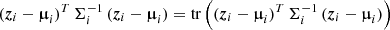 $ (\boldsymbol{z}_i - \boldsymbol{\muup}_i)^T \, \Sigma_i^{-1} \, (\boldsymbol{z}_i - \boldsymbol{\muup}_i) = \mathrm{tr}\left((\boldsymbol{z}_i - \boldsymbol{\muup}_i)^T \, \Sigma_i^{-1} \, (\boldsymbol{z}_i - \boldsymbol{\muup}_i)\right) $