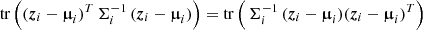 $ \mathrm{tr}\left((\boldsymbol{z}_i - \boldsymbol{\muup}_i)^T \, \Sigma_i^{-1} \, (\boldsymbol{z}_i - \boldsymbol{\muup}_i)\right) = \mathrm{tr}\left( \, \Sigma_i^{-1} \, (\boldsymbol{z}_i - \boldsymbol{\muup}_i) (\boldsymbol{z}_i - \boldsymbol{\muup}_i)^T\right) $