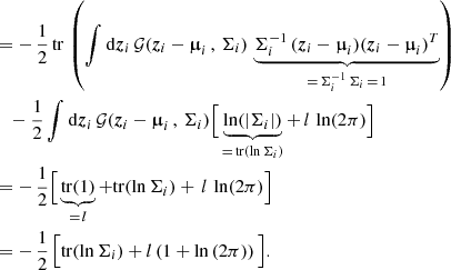 $$ \begin{aligned}&= - \, \frac{1}{2} \, \mathrm{tr} \, \left( \int \mathrm{d}\boldsymbol{z}_i \, \mathcal{G} (\boldsymbol{z}_i - \boldsymbol{\upmu }_i \, , \, \Sigma _i) \, \underbrace{\Sigma _i^{-1} \, (\boldsymbol{z}_i - \boldsymbol{\upmu }_i) (\boldsymbol{z}_i - \boldsymbol{\upmu }_i)^T}_{= \, \Sigma ^{-1}_i \, \Sigma _i \, = \, {1}} \right) \nonumber \\&\quad - \frac{1}{2} \int \mathrm{d}\boldsymbol{z}_i \, \mathcal{G} (\boldsymbol{z}_i - \boldsymbol{\upmu }_i \, , \, \Sigma _i) \Big [ \underbrace{\ln (|\Sigma _i|)}_{= \, \mathrm{tr} (\ln \Sigma _i)} +\, l \, \ln (2 \pi )\Big ] \nonumber \\&= - \, \frac{1}{2} \Big [ \underbrace{\mathrm{tr} ({{1}})}_{= \, l} + \mathrm{tr} (\ln \Sigma _i) + \, l \, \ln (2 \pi ) \Bigr ] \nonumber \\&= - \, \frac{1}{2} \, \Big [\mathrm{tr} (\ln \Sigma _i) + l \left( 1+ \mathrm{ln} \,(2\pi ) \right) \Big ]. \end{aligned} $$