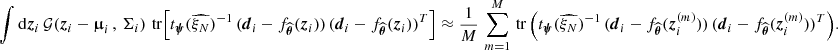 $$ \begin{aligned} \int \mathrm{d}\boldsymbol{z}_i \, \mathcal{G} (\boldsymbol{z}_i - \boldsymbol{\upmu }_i \, , \, \Sigma _i) \, \,\mathrm{tr} \Big [ t_{\boldsymbol{\psi }}(\widehat{ \xi _N})^{-1} \, (\boldsymbol{d}_i - f_{\widehat{\boldsymbol{\theta }}}(\boldsymbol{z}_i))\,(\boldsymbol{d}_i - f_{\widehat{\boldsymbol{\theta }}}(\boldsymbol{z}_i))^T \Big ] \approx \frac{1}{M} \, \sum _{m=1}^M \, \mathrm{tr} \,\Big ( t_{\boldsymbol{\psi }}(\widehat{ \xi _N})^{-1} \, (\boldsymbol{d}_i - f_{\widehat{\boldsymbol{\theta }}}(\boldsymbol{z}_i^{(m)}))\,(\boldsymbol{d}_i - f_{\widehat{\boldsymbol{\theta }}}(\boldsymbol{z}_i^{(m)}))^T \Big ). \end{aligned} $$