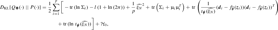 $$ \begin{aligned} D_{\rm KL}[Q_{\boldsymbol{\Phi }}(\cdot ) \mid \mid P(\cdot )]&= \frac{1}{2} \sum _{i=1}^p \Bigg [ - \mathrm{tr} \,(\ln \Sigma _i) - l \left( 1+ \mathrm{ln} \,(2\pi ) \right) + \frac{1}{p} \, \widehat{ \xi _N}^2+ \, \mathrm{tr} \, \Bigl ( \Sigma _i + \boldsymbol{\upmu }_i \boldsymbol{\upmu }_i^T \Bigr ) +\, \mathrm{tr} \, \left( \frac{1}{ t_{\boldsymbol{\psi }}(\widehat{ \xi _N})} (\boldsymbol{d}_i - f_{\widehat{\boldsymbol{\theta }}}(\boldsymbol{z}_i))(\boldsymbol{d}_i - f_{\widehat{\boldsymbol{\theta }}}(\boldsymbol{z}_i))^T \right) \\ \nonumber&\quad \quad \quad \quad + \mathrm{tr} \,(\ln \, t_{\boldsymbol{\psi }}(\widehat{ \xi _N}) ) \Bigg ] + \mathcal{H} _0, \end{aligned} $$