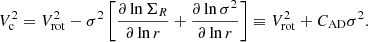 $$ \begin{aligned} V_\mathrm{c} ^2=V_\mathrm{rot} ^2-\sigma ^2 \left[ \frac{\partial \ln \Sigma _R}{\partial \ln r}+\frac{\partial \ln \sigma ^2}{\partial \ln r} \right] \equiv V_\mathrm{rot} ^2+C_\mathrm{AD} \sigma ^2 . \end{aligned} $$