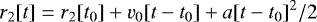 \begin{equation*} r_2[t]=r_2[t_0] &#x002B; v_0 [t-t_0]&#x002B;a [t-t_0]^2/2\end{equation*}