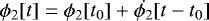 \begin{equation*} \phi_{2}[t]=\phi_{2}[t_{0}] &#x002B; \dot{\phi_{2}} [t-t_{0}]\end{equation*}