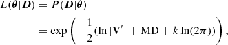 $$ \begin{aligned} L(\boldsymbol{\theta } | \boldsymbol{D})&= P(\boldsymbol{D}|\boldsymbol{\theta }) \nonumber \\&= \exp \left(-\frac{1}{2}(\ln |\mathbf{V ^\prime }| + \mathrm{MD} + k\ln (2\pi )) \right), \end{aligned} $$
