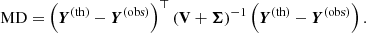 $$ \begin{aligned} \mathrm{MD} = \left(\boldsymbol{Y}^\mathrm{(th)} - \boldsymbol{Y}^\mathrm{(obs)} \right)^\top \left(\mathbf V + \boldsymbol{\Sigma } \right)^{-1} \left(\boldsymbol{Y}^\mathrm{(th)} - \boldsymbol{Y}^\mathrm{(obs)} \right). \end{aligned} $$