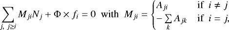 \begin{equation*} \sum_{j, ~j\ge i} M_{ji} N_{j} + \Phi \times f_i = 0~~\text{with}~~ M_{ji}=\begin{cases} A_{ji} & \text{if}~~ i \neq j\\ - \sum\limits_{k} A_{jk} & \text{if}~~ i = j, \end{cases}\end{equation*}