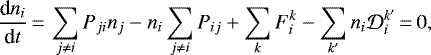 \begin{equation*} \frac{\textrm{d} n_i}{\textrm{d} t}\,{=}\,\sum_{j \neq i} P_{ji} n_j - n_i \sum_{j \neq i} P_{ij} + \sum_k F_i^k - \sum_{k'} n_i \mathcal{D}_i^{k'}\,{=}\,0,\end{equation*}