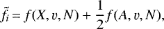 \begin{equation*} \tilde{f}_i\,{=}\,f(X,\varv,N)+\frac{1}{2} f(A,\varv,N), \end{equation*}