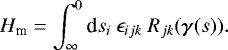 \begin{equation*} H_{\textrm{m}} = \int_{\infty}^0 \textrm{d}{s}_i ~ \epsilon_{ijk} ~ R_{jk}(\bm{\gamma}(s)).\end{equation*}