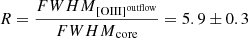 $ R=\frac{{FWHM}_\mathrm{[OIII]^{\mathrm{outflow}}}}{{FWHM}_{\mathrm{core}}} =5.9 \pm 0.3 $