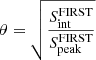 $ \theta = \sqrt{\frac{S^{\mathrm{FIRST}}_{\mathrm{int}}}{S^{\mathrm{FIRST}}_{\mathrm{peak}}}} $