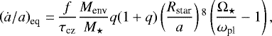 \begin{equation*} \left(\dot{a}/a \right)_{\textrm{eq}} \,{=}\, \frac{f}{\tau_{\textrm{cz}}} \frac{M_{\textrm{env}}}{M_{\star}} q(1+q) \left(\frac{R_{\textrm{star}}}{a} \right){}^8 \left(\frac{\Omega_{\star}}{\omega_{\textrm{pl}}} - 1\right), \end{equation*}