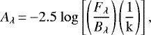 \begin{equation*} A_{\lambda}\,{=}\,{-}2.5~\mathrm{log} \left[ \left(\frac {F_{\lambda}} {B_{\lambda}} \right) \left(\frac {1} {\mathrm{k}} \right)\right],\end{equation*}