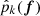 $ \hat{p}_{k}(\boldsymbol{f}) $