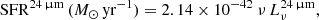 $$ \begin{aligned} \mathrm{SFR}^{24\,\upmu \mathrm{m}}\, ({M}_\odot \, \mathrm{yr}^{-1}) = 2.14 \times 10^{-42}\ \nu \,L_\nu ^{24\,\upmu \mathrm{m}}, \end{aligned} $$