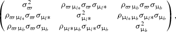 $$ \begin{aligned} \begin{pmatrix} \sigma _{\varpi }^2&\rho _{\varpi \upmu _{l*}} \sigma _{\varpi } \sigma _{\upmu _l*}&\rho _{\varpi \upmu _{b}} \sigma _{\varpi } \sigma _{\upmu _b} \\ \rho _{\varpi \upmu _{l*}} \sigma _{\varpi } \sigma _{\upmu _l*}&\sigma _{\upmu _l*}^2&\rho _{\upmu _{l*}\upmu _{b}} \sigma _{\upmu _l*} \sigma _{\upmu _b} \\ \rho _{\varpi \upmu _b} \sigma _{\varpi } \sigma _{\upmu _b}&\rho _{\upmu _l*\upmu _b} \sigma _{\upmu _l*} \sigma _{\upmu _b}&\sigma _{\upmu _b}^2 \end{pmatrix} ,\end{aligned} $$